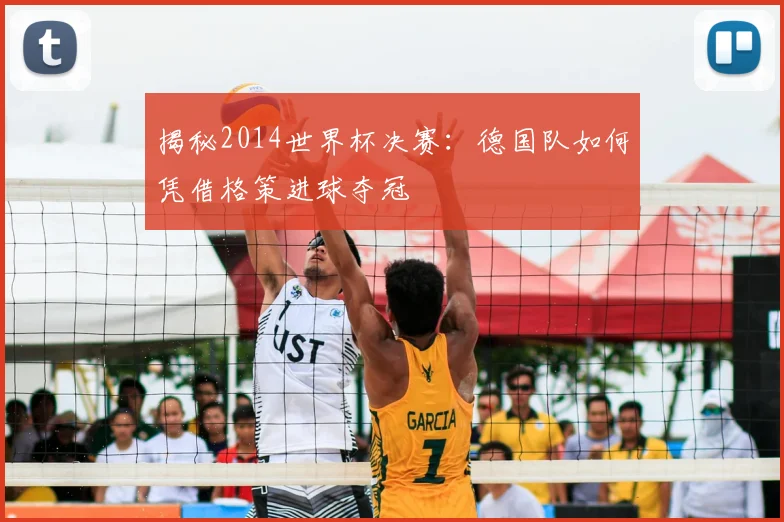 揭秘2014世界杯决赛：德国队如何凭借格策进球夺冠