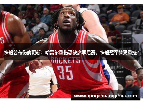 快船公布伤病更新：哈雷尔重伤恐缺席季后赛，快船冠军梦受重挫？